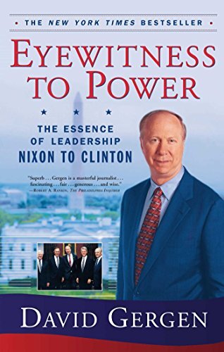 Eyewitness to Power: The Essence of Leadership Nixon to Clinton by Gergen, David