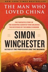 The Man Who Loved China: The Fantastic Story of the Eccentric Scientist Who Unlocked the Mysteries of the Middle Kingdom by Winchester, Simon